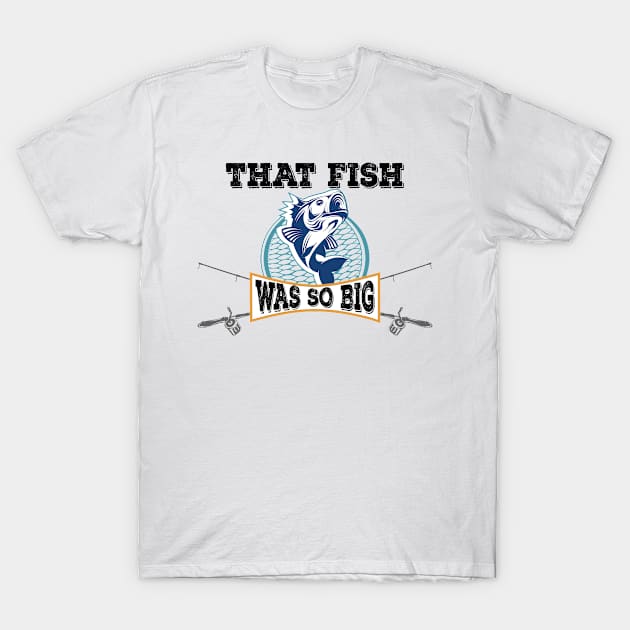 That Fish Was So Big - fishing adventure T-Shirt by bsn